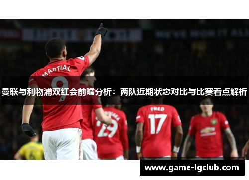 曼联与利物浦双红会前瞻分析：两队近期状态对比与比赛看点解析