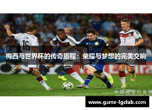 梅西与世界杯的传奇旅程：荣耀与梦想的完美交响