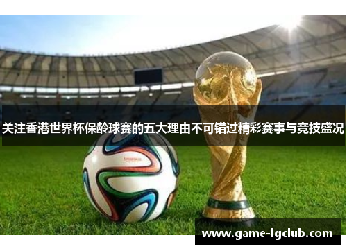 关注香港世界杯保龄球赛的五大理由不可错过精彩赛事与竞技盛况
