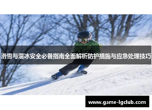 滑雪与溜冰安全必备指南全面解析防护措施与应急处理技巧