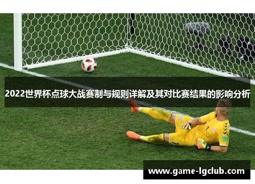 2022世界杯点球大战赛制与规则详解及其对比赛结果的影响分析