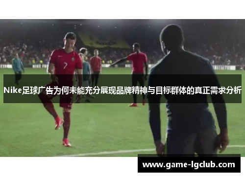 Nike足球广告为何未能充分展现品牌精神与目标群体的真正需求分析