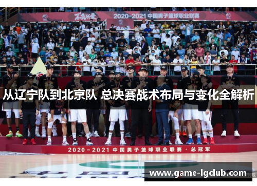 从辽宁队到北京队 总决赛战术布局与变化全解析