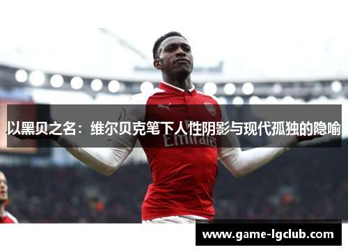 以黑贝之名：维尔贝克笔下人性阴影与现代孤独的隐喻