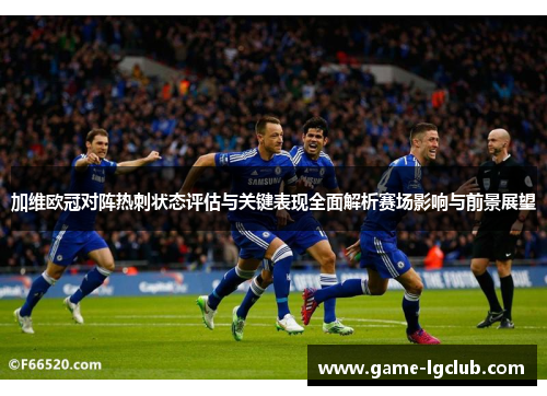 加维欧冠对阵热刺状态评估与关键表现全面解析赛场影响与前景展望