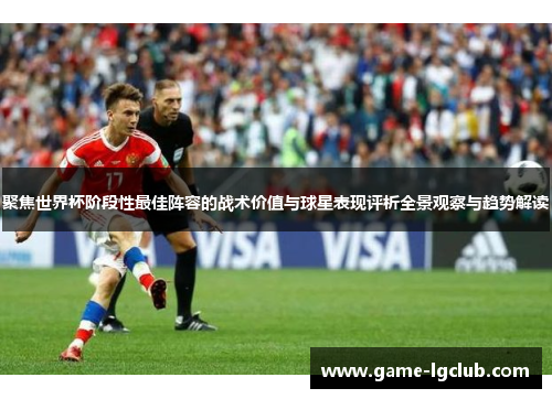 聚焦世界杯阶段性最佳阵容的战术价值与球星表现评析全景观察与趋势解读