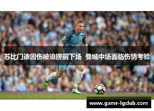 苏比门迪因伤被迫提前下场  曼城中场面临伤情考验