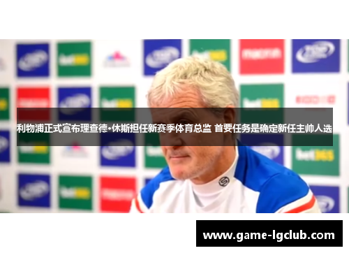 利物浦正式宣布理查德·休斯担任新赛季体育总监 首要任务是确定新任主帅人选